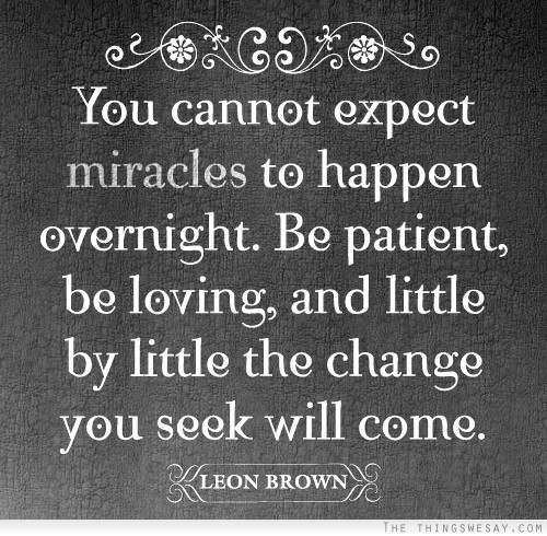 be patient and change will come
