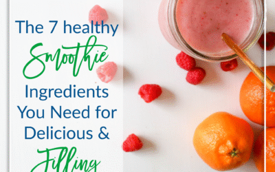 The 7 Healthy Smoothie Ingredients You Need for Delicious and Filling Smoothies!