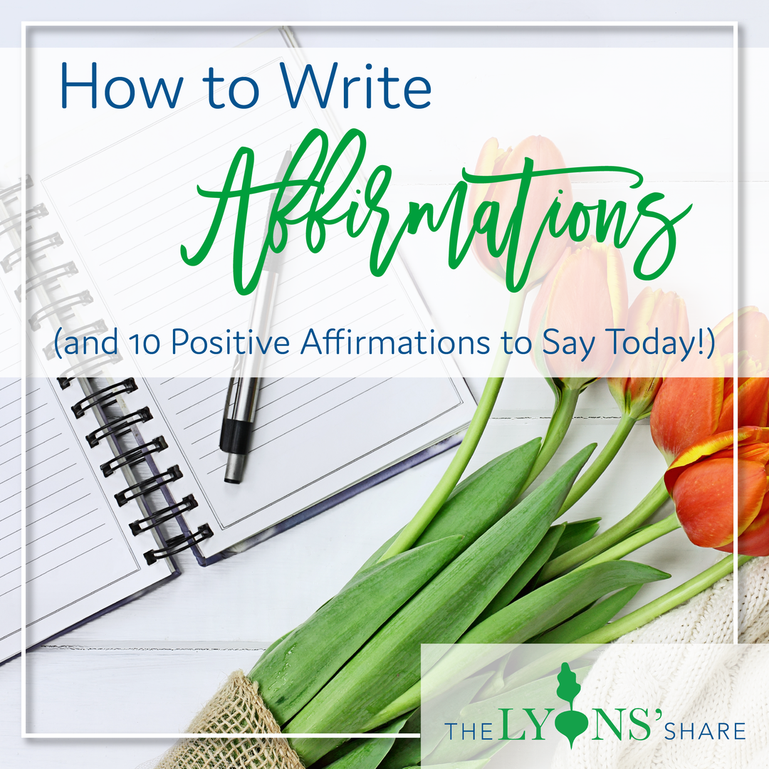 How to Write Affirmations (and 10 Positive Affirmations to Say Today!) - The Lyons' Share Wellness