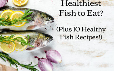 What is the Healthiest Fish to Eat? (Plus 10 Healthy Fish Recipes!)