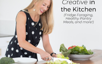 Getting Creative in the Kitchen (Fridge Foraging, Healthy Pantry Meals, and more!)