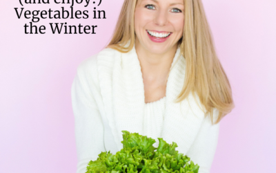 How to Eat (and enjoy!) Vegetables in the Winter