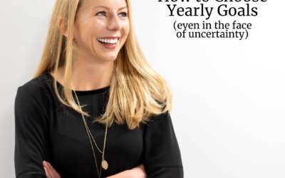 How to Choose Yearly Goals (even in the face of uncertainty)