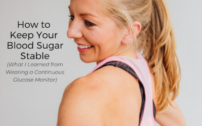 How to Keep Your Blood Sugar Stable (What I Learned from Wearing a Continuous Glucose Monitor)