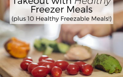 Avoiding Mid-Week Takeout with Healthy Freezer Meals (plus 10 Healthy Freezable Meals!)
