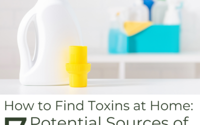 How to Find Toxins at Home: 7 Potential Sources of Toxins in Your Home
