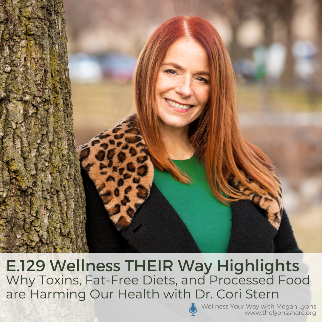 Wellness THEIR Way: Why Toxins, Fat-Free Diets, and Processed Food are Harming Our Health with Dr. Cori Stern Wellness THEIR Way: Why Toxins, Fat-Free Diets, and Processed Food are Harming Our Health with Dr. Cori Stern
