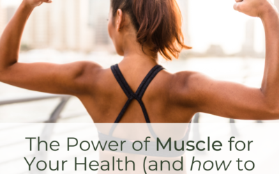The Power of Muscle for Your Health (and how to build muscle!)
