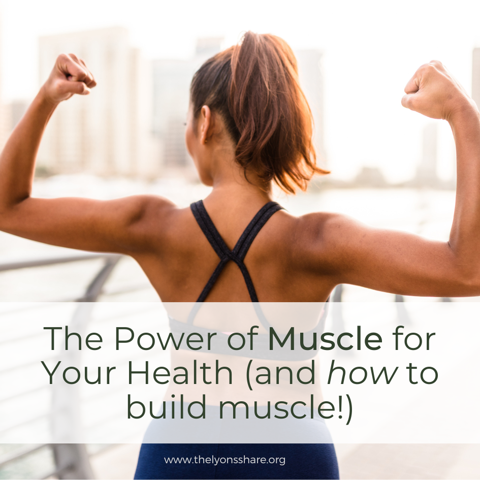 The Power of Muscle for Your Health (and how to build muscle!) The Power of Muscle for Your Health (and how to build muscle!)