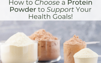 Protein Powders 101: How to Choose a Protein Powder to Support Your Health Goals!