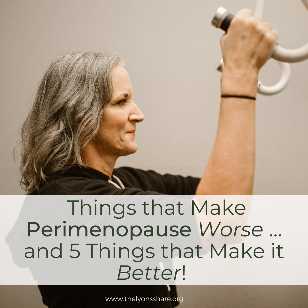 Things that Make Perimenopause Worse … and 5 Things that Make it Better! Things that Make Perimenopause Worse … and 5 Things that Make it Better!
