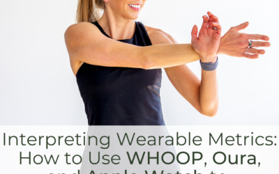 Interpreting Wearable Metrics: How to Use WHOOP, Oura, and Apple Watch to Optimize Your Health