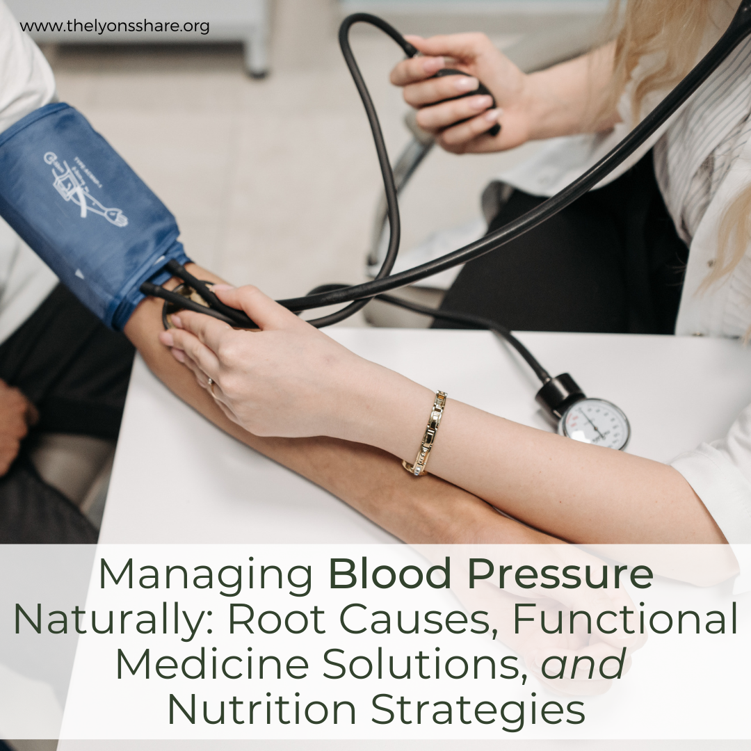 Managing Blood Pressure Naturally: Root Causes, Functional Medicine Solutions, and Nutrition Strategies